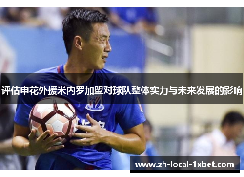 评估申花外援米内罗加盟对球队整体实力与未来发展的影响