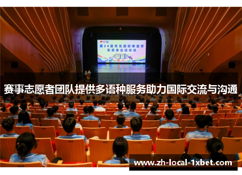 赛事志愿者团队提供多语种服务助力国际交流与沟通