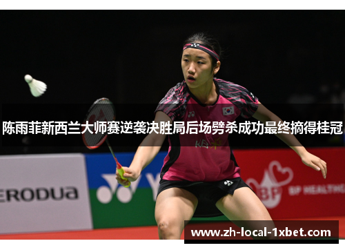 陈雨菲新西兰大师赛逆袭决胜局后场劈杀成功最终摘得桂冠