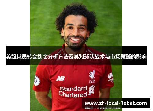 英超球员转会动态分析方法及其对球队战术与市场策略的影响 英超球员转会动态分析方法及其对球队战术与市场策略的影响