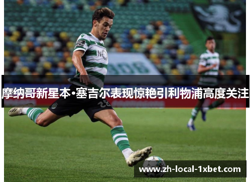 摩纳哥新星本·塞吉尔表现惊艳引利物浦高度关注