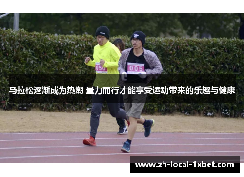 马拉松逐渐成为热潮 量力而行才能享受运动带来的乐趣与健康 马拉松逐渐成为热潮 量力而行才能享受运动带来的乐趣与健康