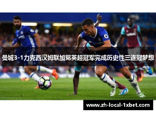 曼城3-1力克西汉姆联加冕英超冠军完成历史性三连冠梦想 曼城3-1力克西汉姆联加冕英超冠军完成历史性三连冠梦想